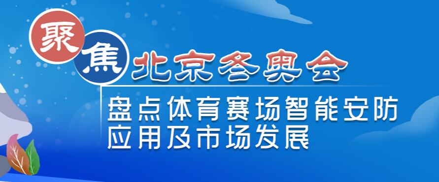 聚焦北京冬奥会 盘点体育赛场智能安防应用及市场发展